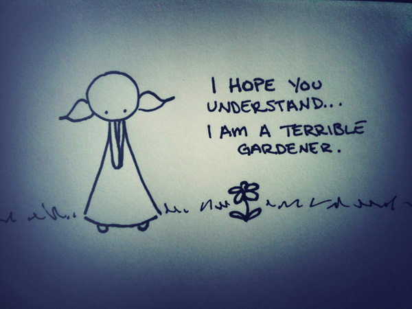 I hope you understand... I am a terrible gardener.