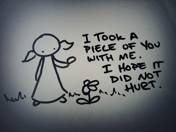 I took a piece of you with me. I hope it did not hurt.