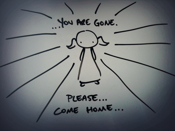 ...you are gone. please... come home...