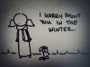 i worry about you in the winter.