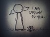 i am drawn to you.