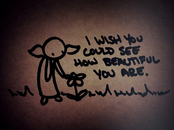 i wish you could see how beautiful you are.